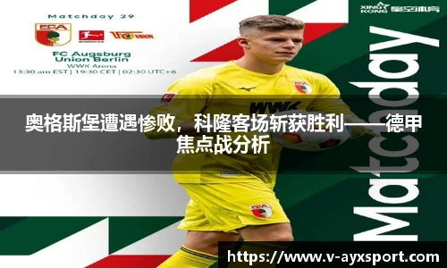 奥格斯堡遭遇惨败，科隆客场斩获胜利——德甲焦点战分析