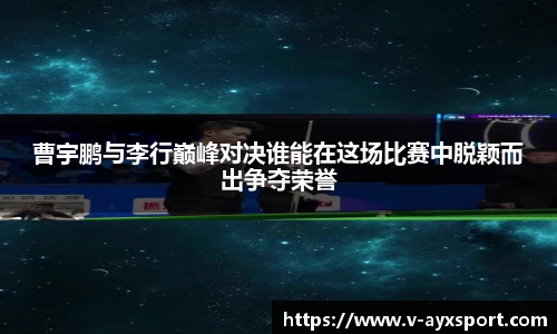 曹宇鹏与李行巅峰对决谁能在这场比赛中脱颖而出争夺荣誉