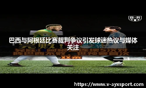 巴西与阿根廷比赛裁判争议引发球迷热议与媒体关注